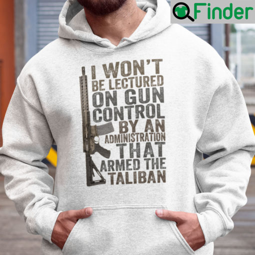 I Wont Be Lectured On Gun Control By An Administration That Armed The Taliban Hoodie