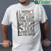 I Wont Be Lectured On Gun Control By An Administration That Armed The Taliban Shirt