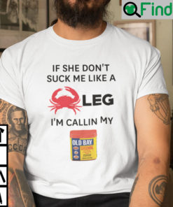 If She Dont Suck Me Like A Leg Im Callin My Old Bay Shirt
