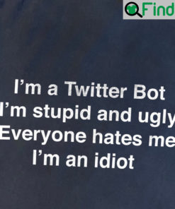 Im A Twitter Bot Stupid And Ugly Everyone Hate Me Shirt