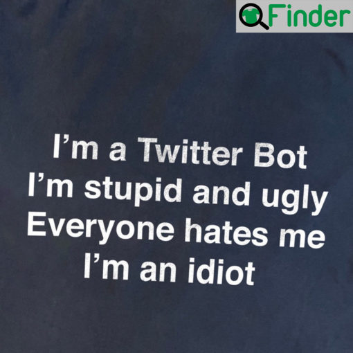 Im A Twitter Bot Stupid And Ugly Everyone Hate Me Shirt