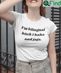 Im Bilingual Bitch I Haha And Jaja Shirt