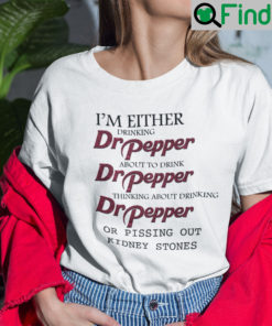 Im Either Drinking Dr Pepper About To Drink Dr Pepper Shirt