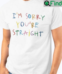 Im Sorry Youre Straight Shirt