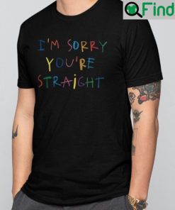 Im Sorry Youre Straight T Shirt