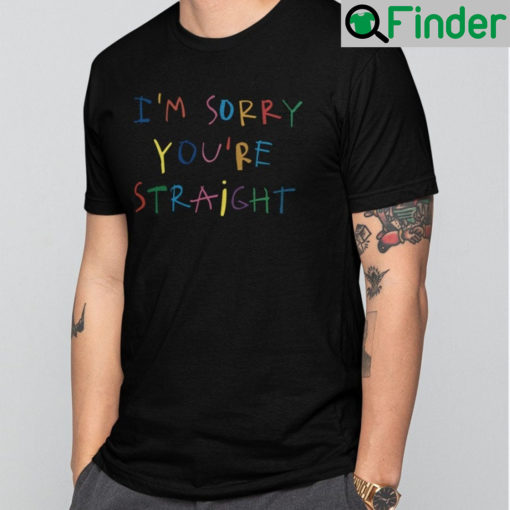 Im Sorry Youre Straight T Shirt