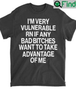 Im Very Vulnerable Rn If Any Bad Witches Want To Take Advantage Of Me T Shirt