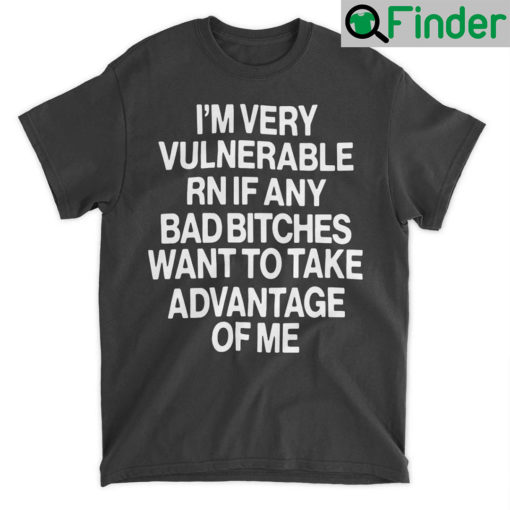 Im Very Vulnerable Rn If Any Bad Witches Want To Take Advantage Of Me T Shirt