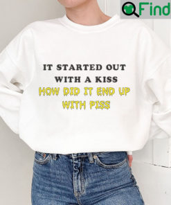 It Start Out With A Kiss How Did End Up Piss Sweatshirt