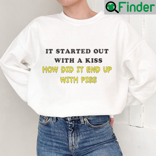 It Start Out With A Kiss How Did End Up Piss Sweatshirt