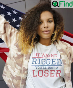 It Wasnt Rigged You are Just A Loser Unisex Shirt