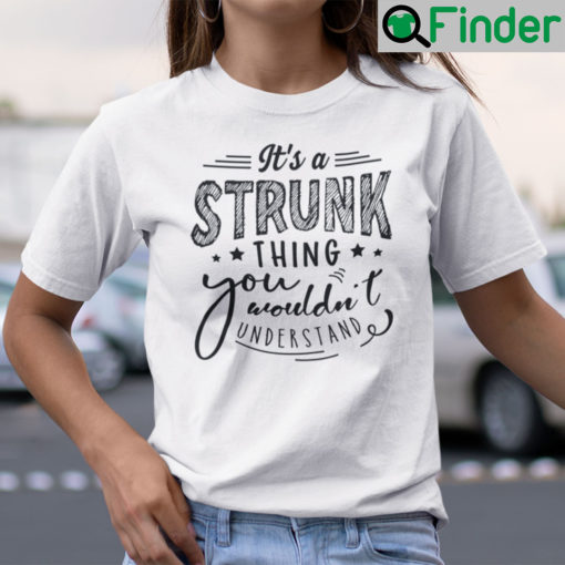 Its A STRUNK Thing You Wouldnt Understand Shirt