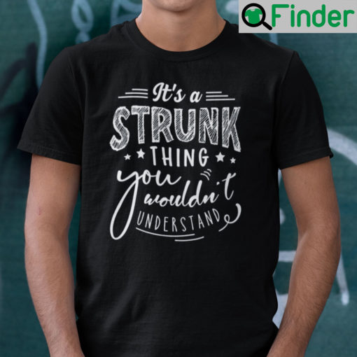 Its A STRUNK Thing You Wouldnt Understand T Shirt