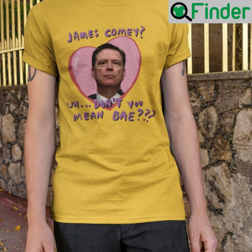 James Comey Uh Dont You Mean Bae Graphic Tee Shirts