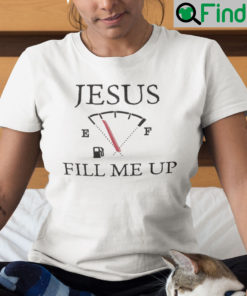 Jesus Fill Me Up Shirt Fuel Gauge