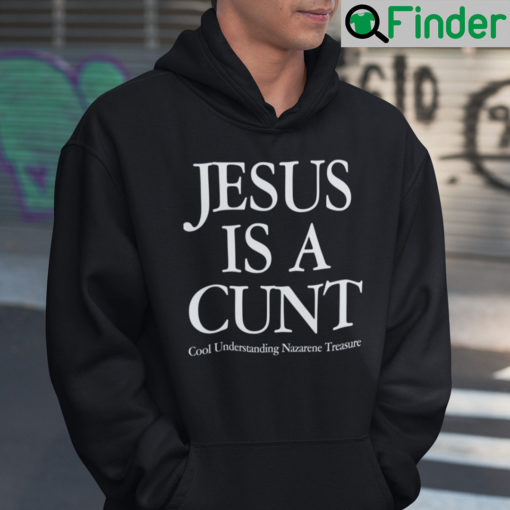 Jesus Is A Cunt Hoodie Cool Understanding Nazarene Treasure