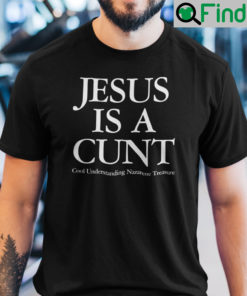 Jesus Is A Cunt Shirt Cool Understanding Nazarene Treasure