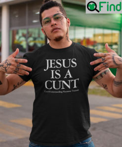 Jesus Is A Cunt T Shirt Cool Understanding Nazarene Treasure