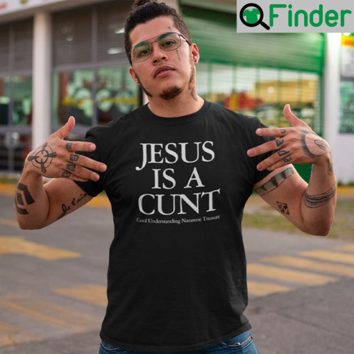 Jesus Is A Cunt T Shirt Cool Understanding Nazarene Treasure