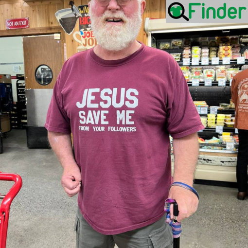 Jesus Save Me From Your Followers Shirt