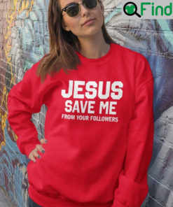 Jesus Save Me From Your Followers T Shirt