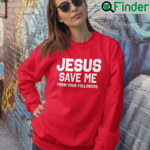 Jesus Save Me From Your Followers T Shirt