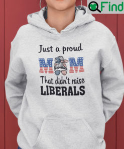 Just A Proud Mom That Didnt Raise Liberals Hoodie