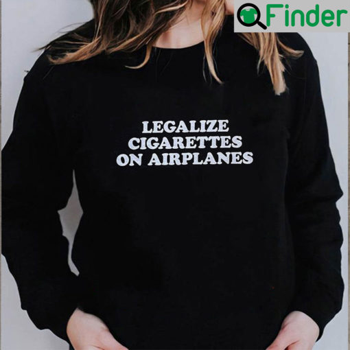 Legalize Cigarettes On Airplanes Sweatshirt