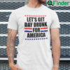 Lets Get Drunk For America Shirt