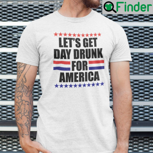 Lets Get Drunk For America Shirt