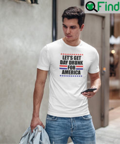 Lets Get Drunk For America T Shirt