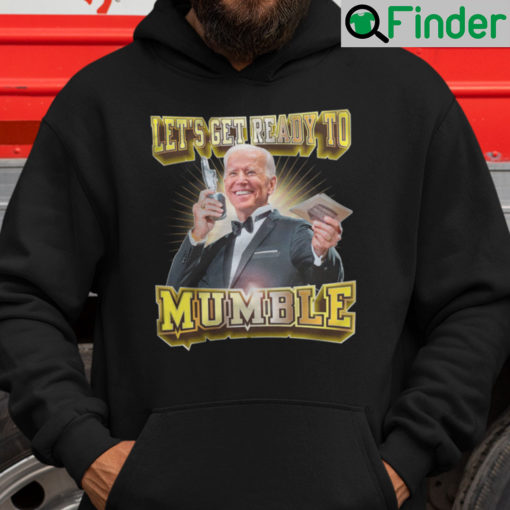 Lets Get Ready To Mumble Joe Biden Hoodie