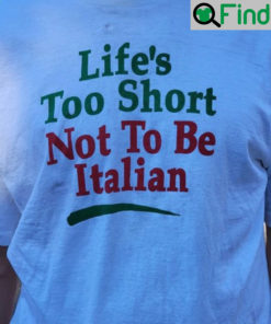 Lifes Too Short Not To Be Italian T Shirt