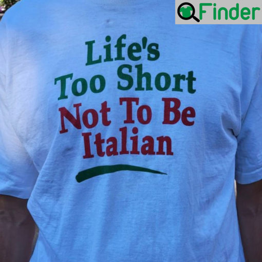 Lifes Too Short Not To Be Italian T Shirt