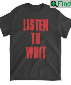 Listen To Whit Shirt