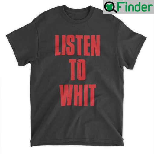 Listen To Whit Shirt