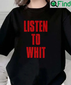 Listen To Whit T Shirt