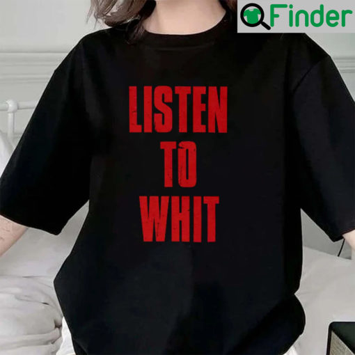 Listen To Whit T Shirt