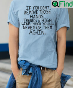 Max Balegde If You Dont Remove Those Hands Shirt