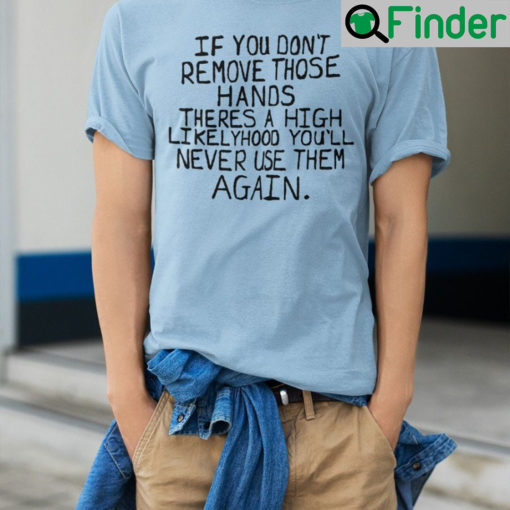 Max Balegde If You Dont Remove Those Hands Shirt
