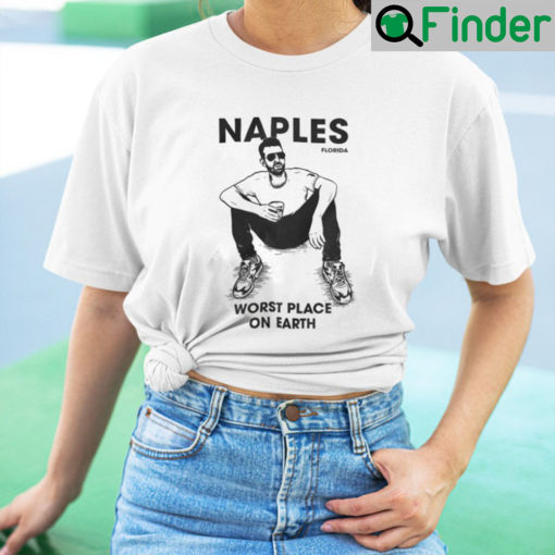 Naples Florida Worst Place On Earth Shirt