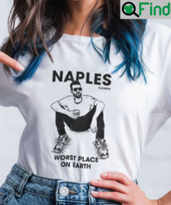 Naples Florida Worst Place On Earth T Shirt