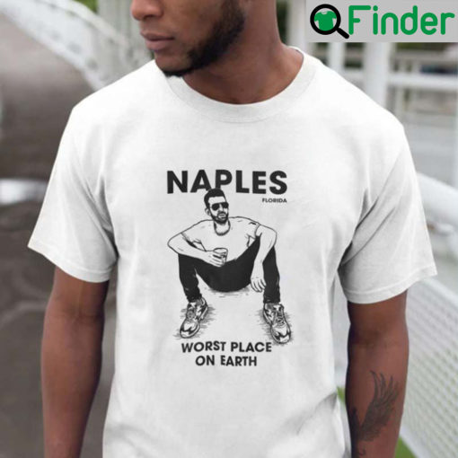 Naples Florida Worst Place On Earth Tee Shirt