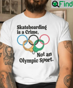 Official Skateboarding Is A Crime Not An Olympic Sport Shirt