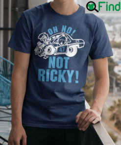 Oh No Not Ricky T Shirt