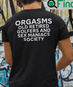 Orgasms Old Retired Golfers And Sex Maniacs Society Shirt