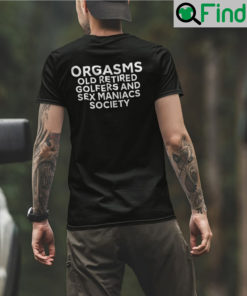 Orgasms Old Retired Golfers And Sex Maniacs Society T Shirt