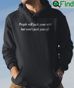 People Will Jack Your Style But Wont Jack You Off Hoodie