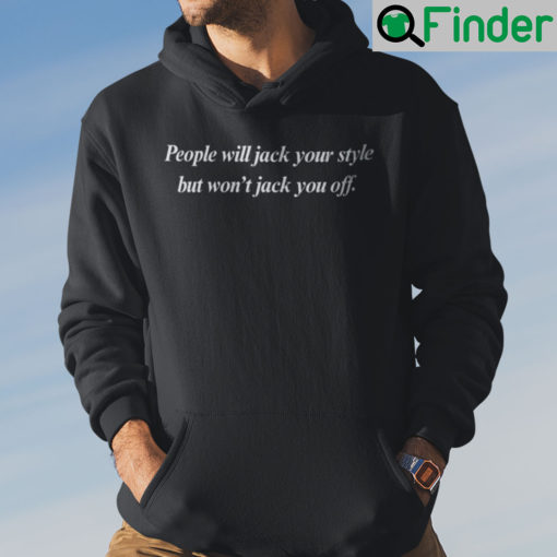 People Will Jack Your Style But Wont Jack You Off Hoodie