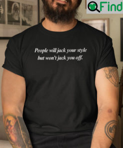 People Will Jack Your Style But Wont Jack You Off Shirt